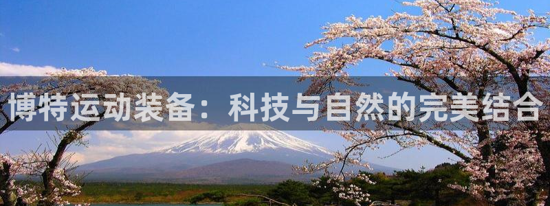意昂体育4平台注册要钱吗是真的吗：博特运动装备：科技
