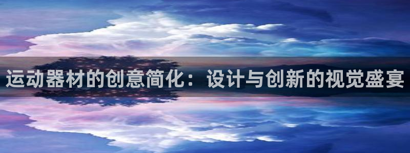 意昂体育4招商电话号码查询是多少：运动器材的创意简化