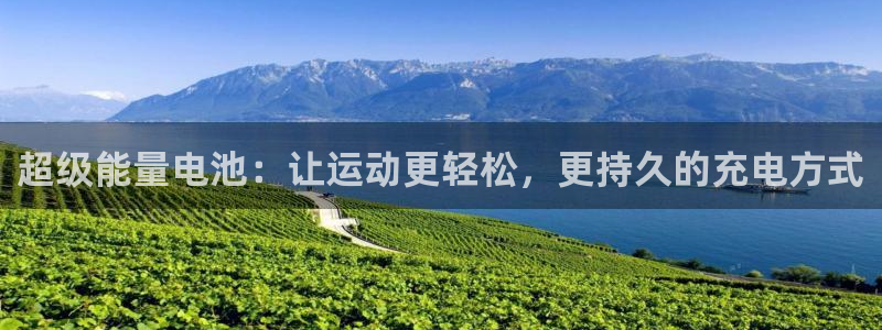 意昂体育4注册：超级能量电池：让运动更轻松，更持久的充电方式