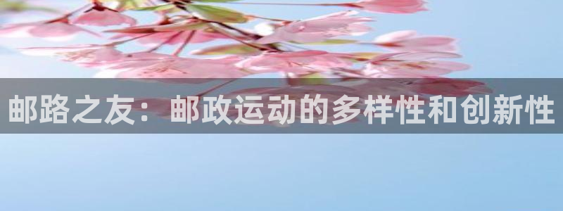 意昂4娱乐代理怎么样：邮路之友：邮政运动的多样性和创新性